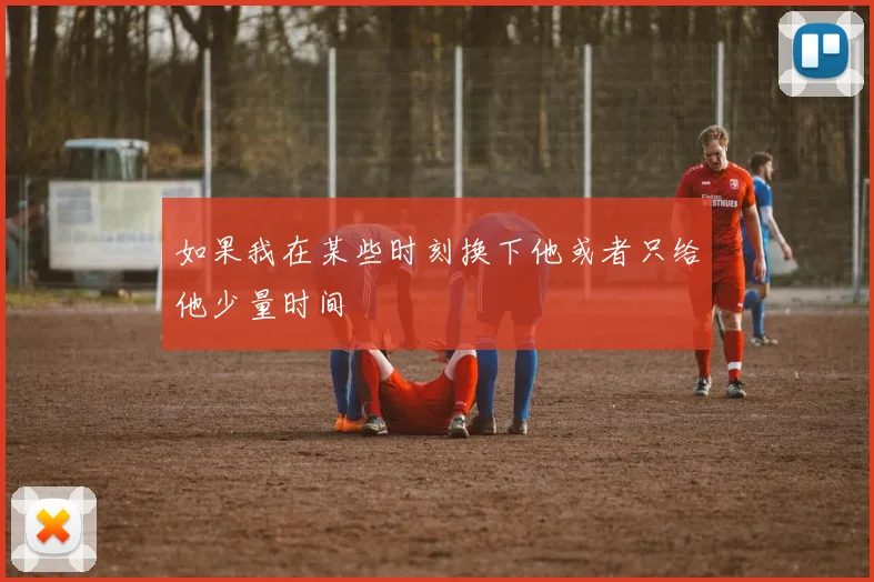 如果我在某些时刻换下他或者只给他少量时间
