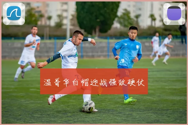 温哥华白帽迎战强敌硬仗