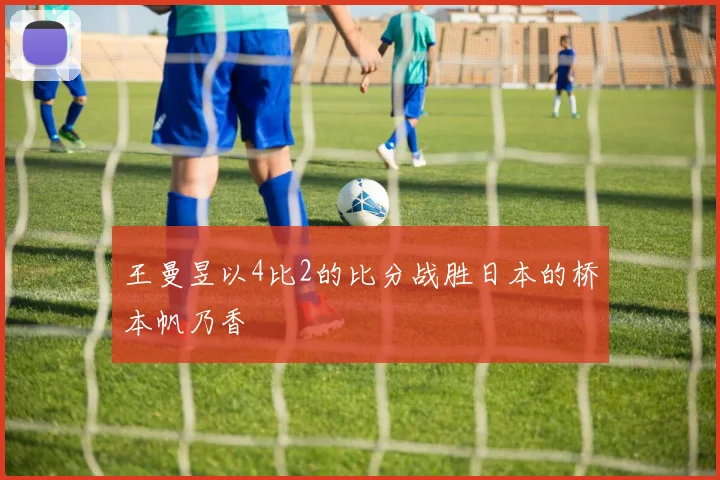 王曼昱以4比2的比分战胜日本的桥本帆乃香