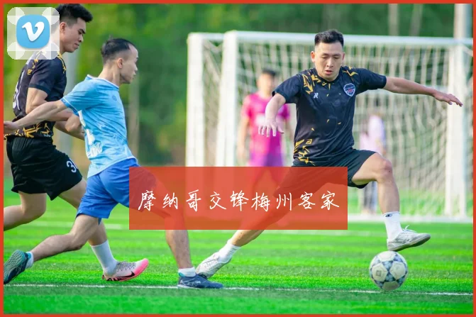 摩纳哥交锋梅州客家