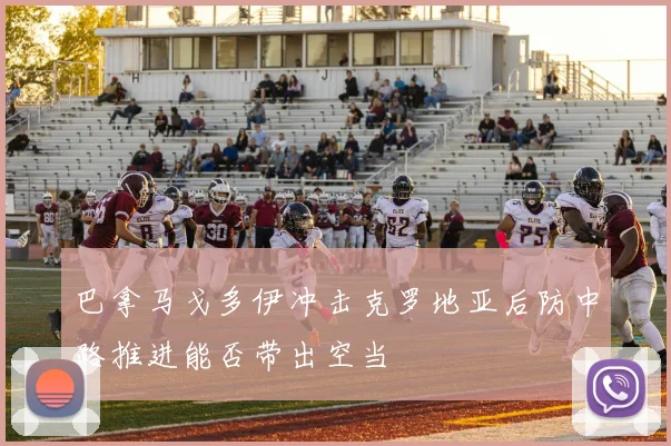 巴拿马戈多伊冲击克罗地亚后防中路推进能否带出空当