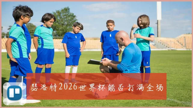 瑟洛特2026世界杯能否打满全场
