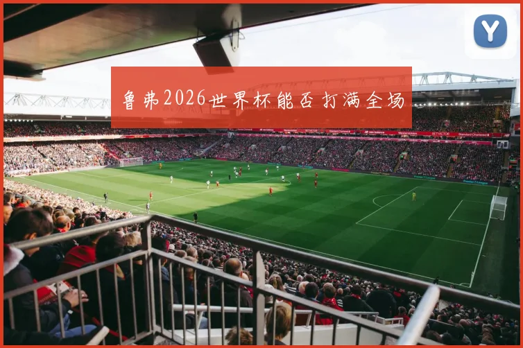 鲁弗2026世界杯能否打满全场