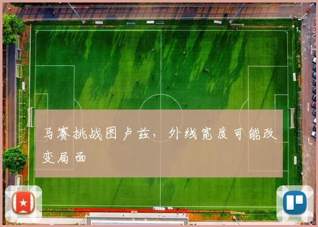 马赛挑战图卢兹，外线宽度可能改变局面
