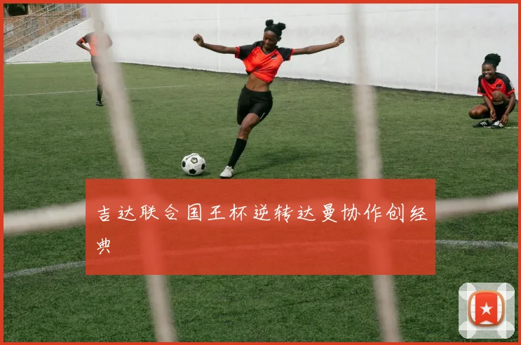 吉达联合国王杯逆转达曼协作创经典