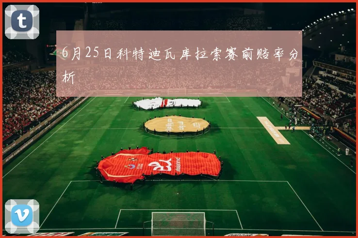 6月25日科特迪瓦库拉索赛前赔率分析